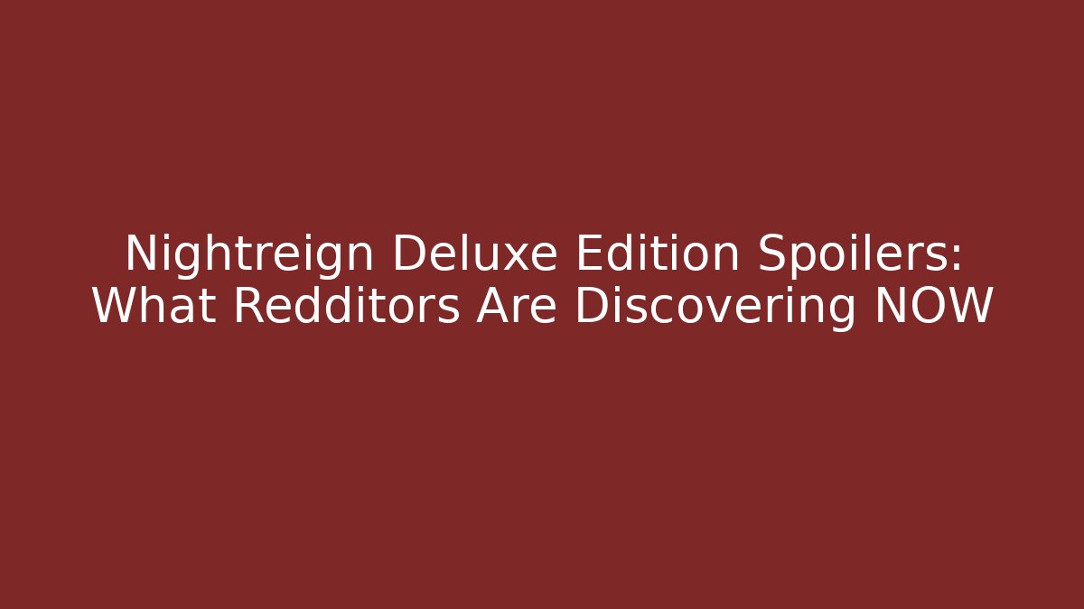Nightreign Deluxe Edition Spoilers: What Redditors Are Discovering NOW