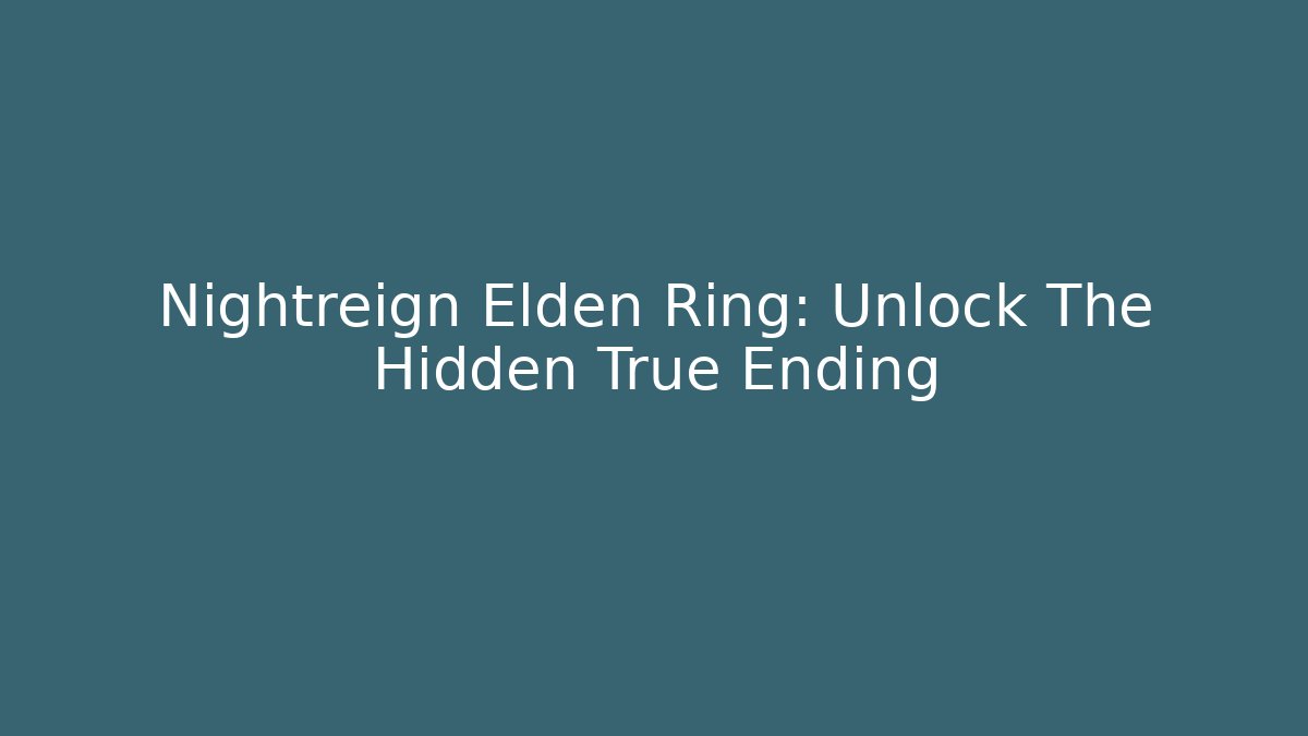 Nightreign Elden Ring: Unlock The Hidden True Ending