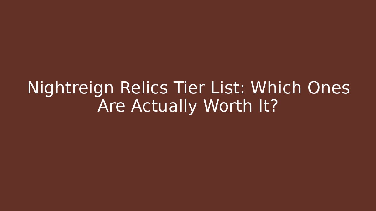 Nightreign Relics Tier List: Which Ones Are Actually Worth It?