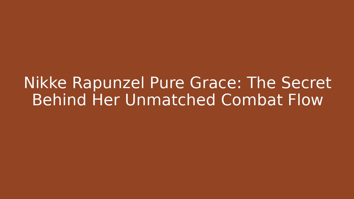 Nikke Rapunzel Pure Grace: The Secret Behind Her Unmatched Combat Flow