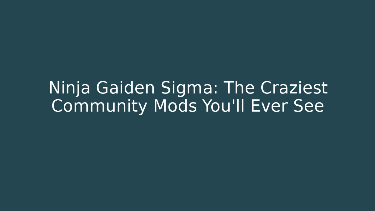 Ninja Gaiden Sigma: The Craziest Community Mods You'll Ever See