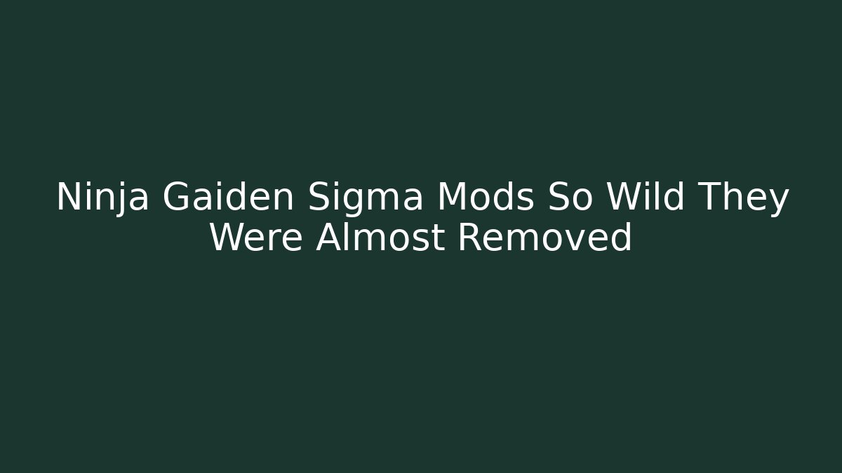 Ninja Gaiden Sigma Mods So Wild They Were Almost Removed