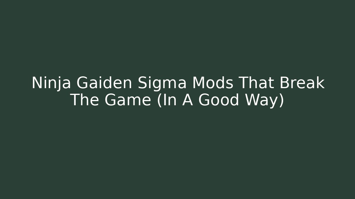Ninja Gaiden Sigma Mods That Break The Game (In A Good Way)