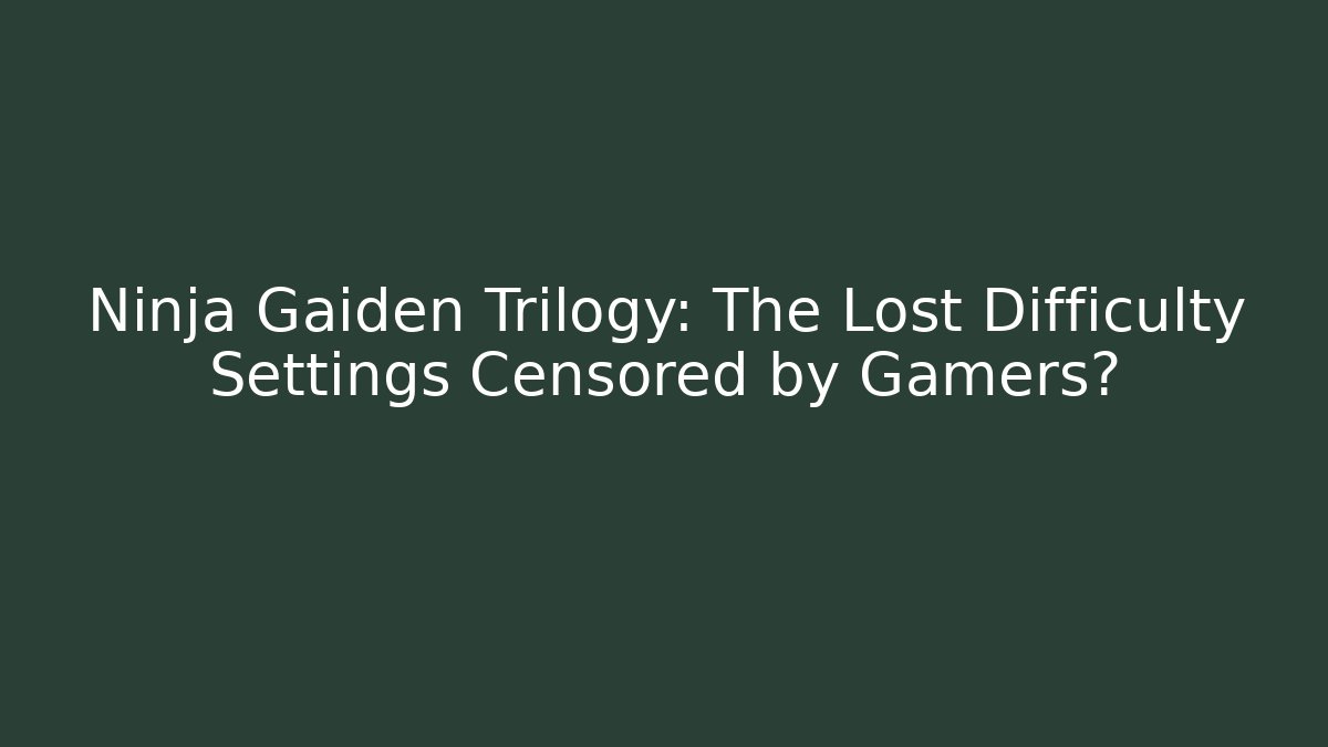 Ninja Gaiden Trilogy: The Lost Difficulty Settings Censored by Gamers?