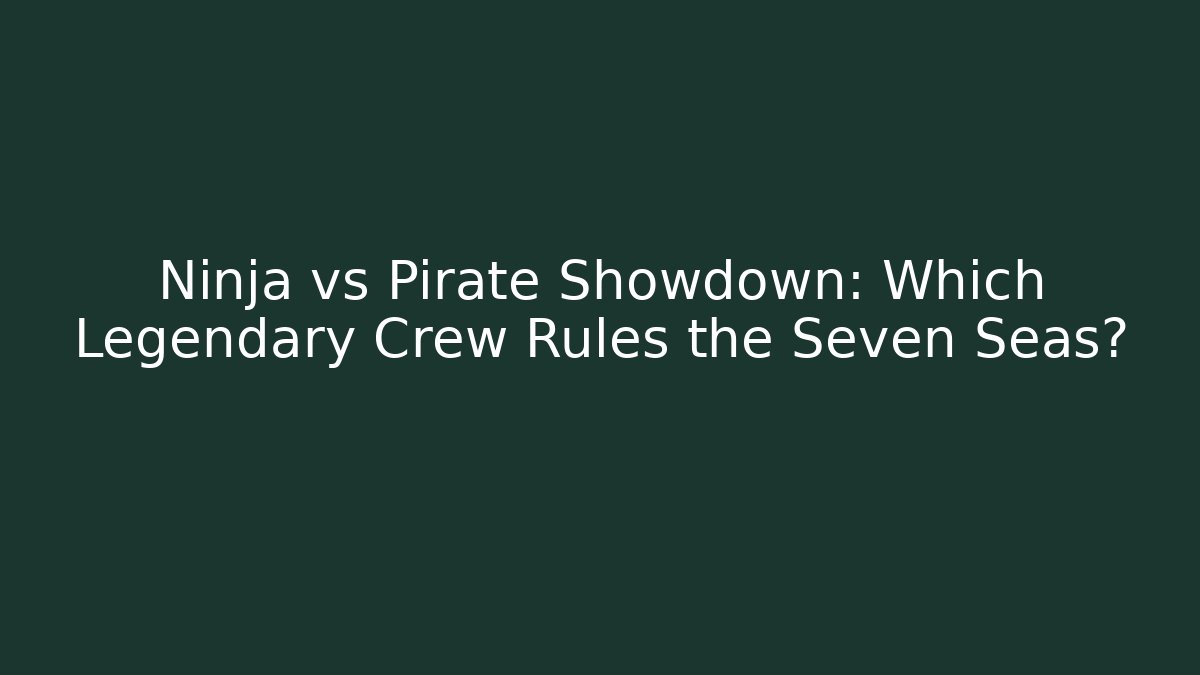 Ninja vs Pirate Showdown: Which Legendary Crew Rules the Seven Seas? - Buddy Program