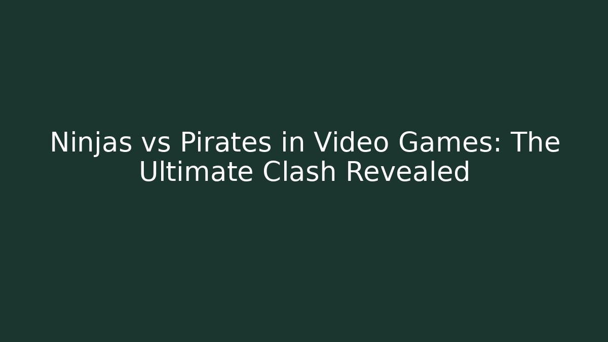 Ninjas vs Pirates in Video Games: The Ultimate Clash Revealed