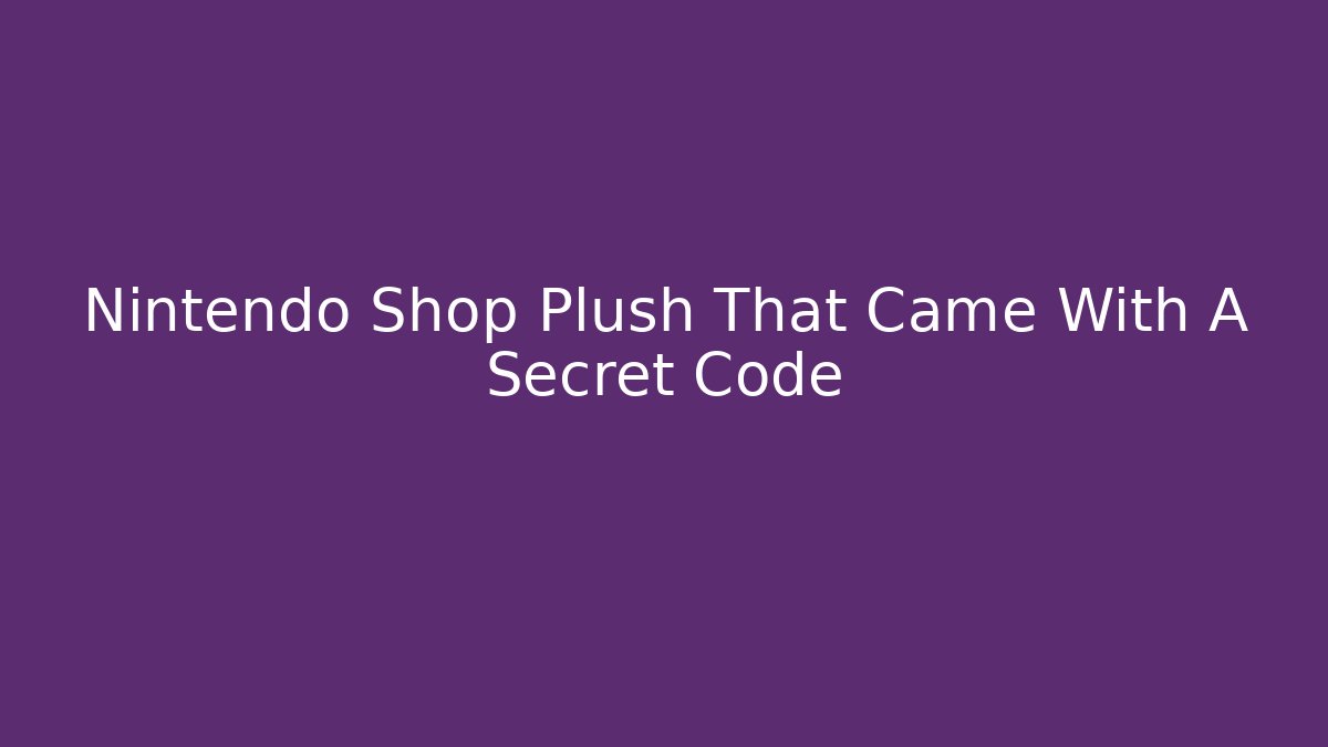 Nintendo Shop Plush That Came With A Secret Code