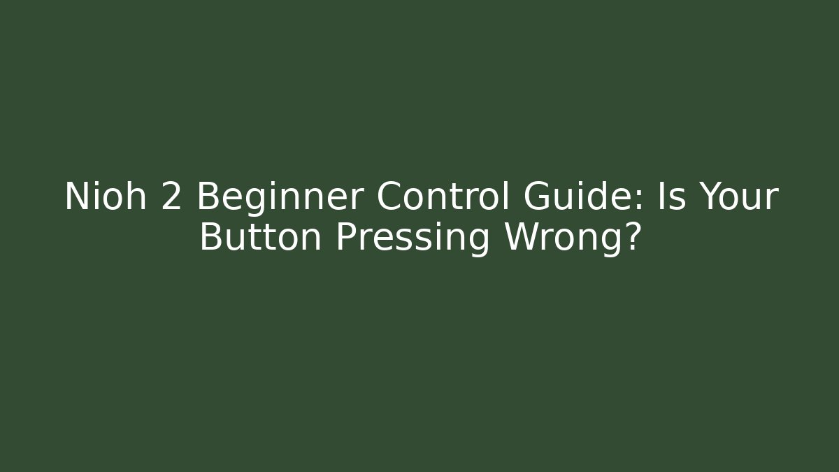 Nioh 2 Beginner Control Guide: Is Your Button Pressing Wrong?
