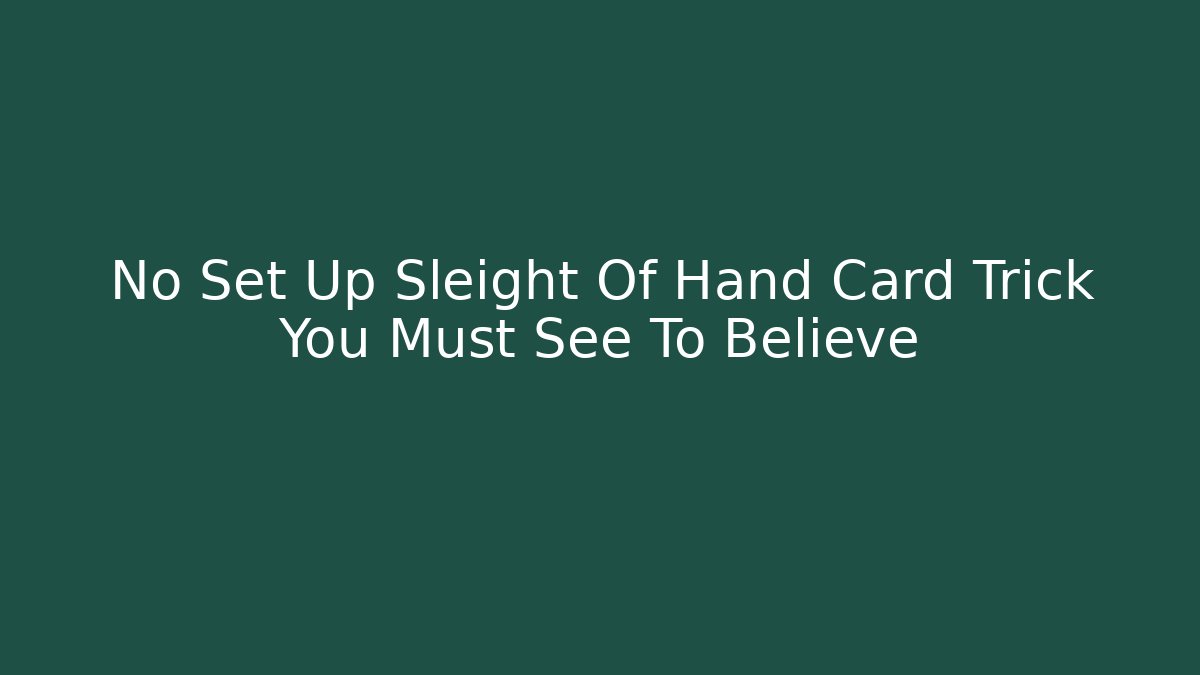 No Set Up Sleight Of Hand Card Trick You Must See To Believe