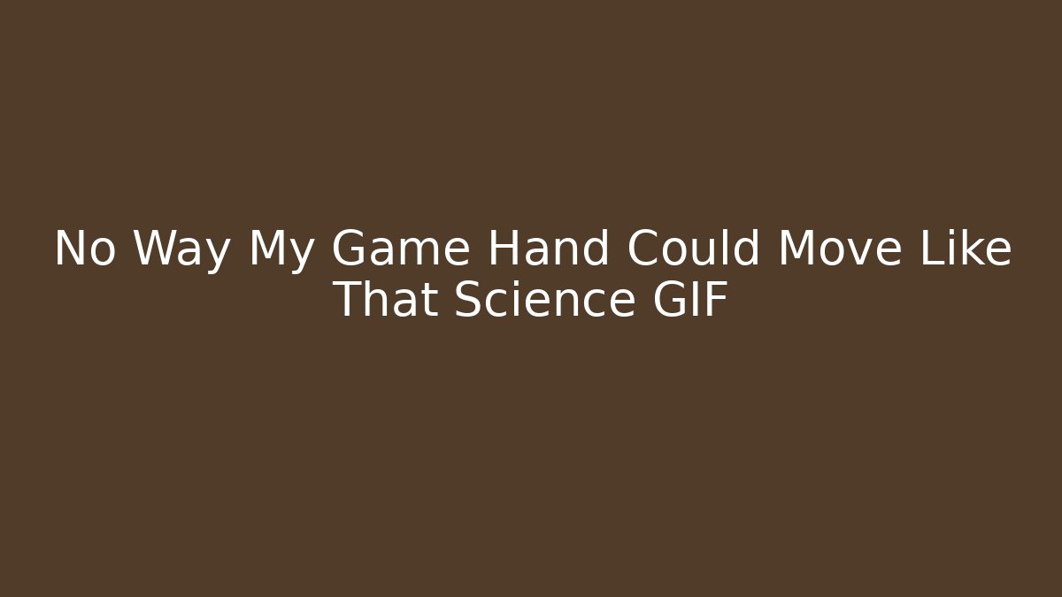 No Way My Game Hand Could Move Like That Science GIF