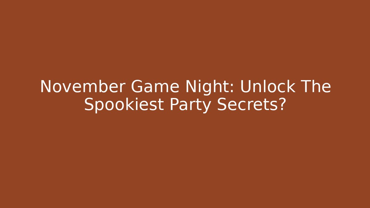 November Game Night: Unlock The Spookiest Party Secrets?