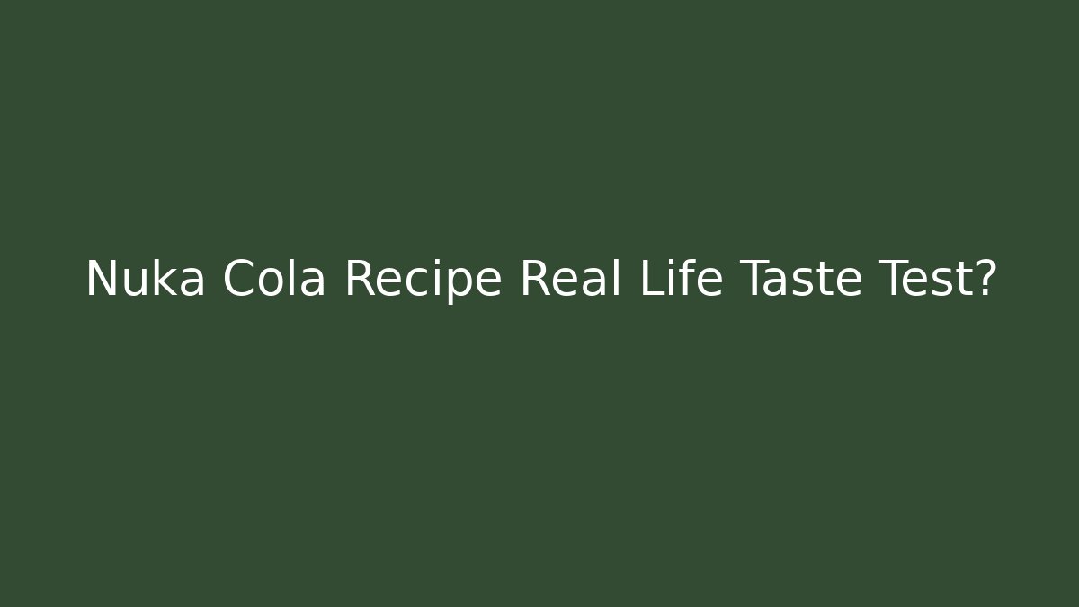 Nuka Cola Recipe Real Life Taste Test?