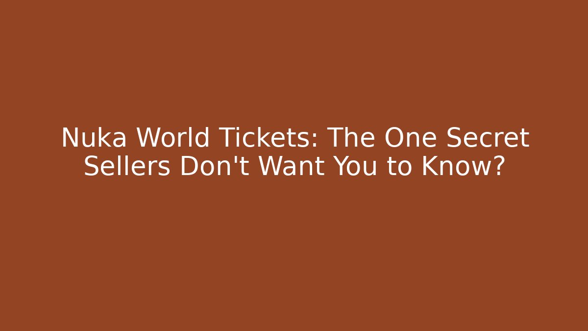 Nuka World Tickets: The One Secret Sellers Don’t Want You to Know?