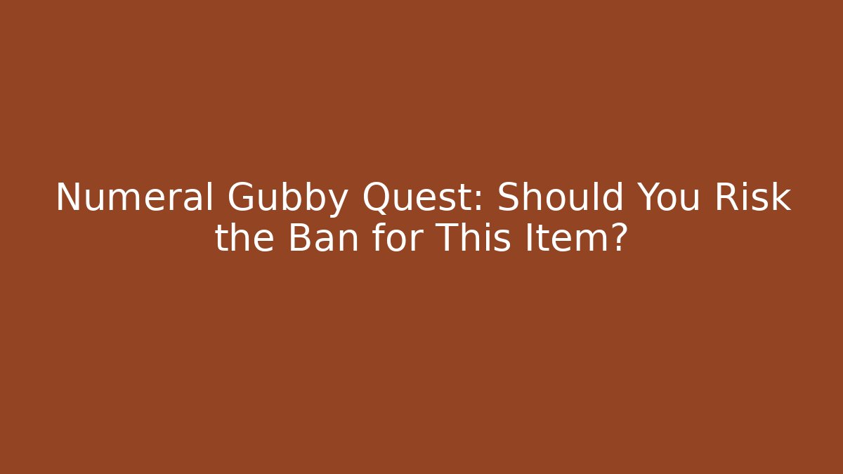 Numeral Gubby Quest: Should You Risk the Ban for This Item?