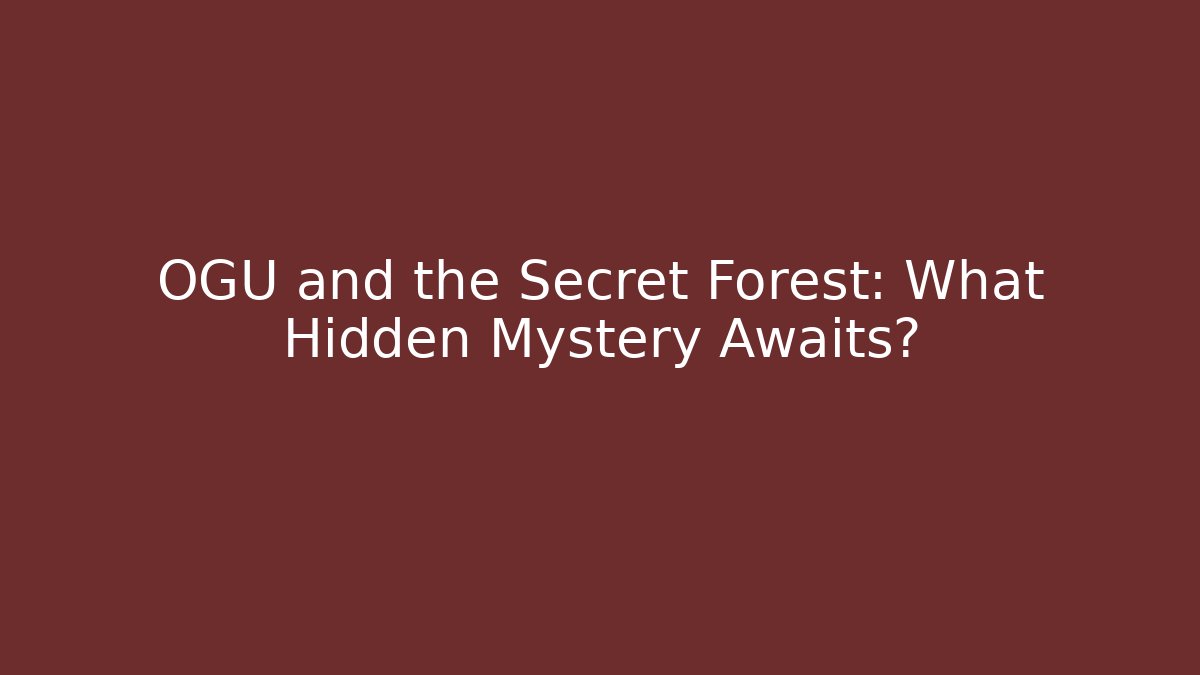 OGU and the Secret Forest: What Hidden Mystery Awaits?