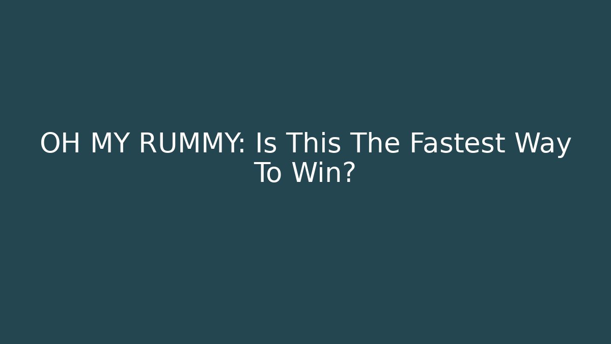 OH MY RUMMY: Is This The Fastest Way To Win?