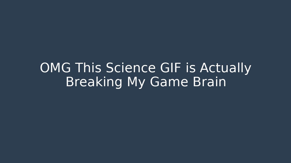 OMG This Science GIF is Actually Breaking My Game Brain