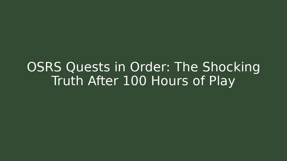 OSRS Quests in Order: The Shocking Truth After 100 Hours of Play
