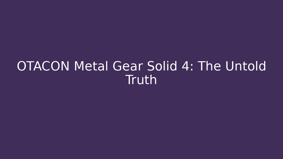 OTACON Metal Gear Solid 4: The Untold Truth