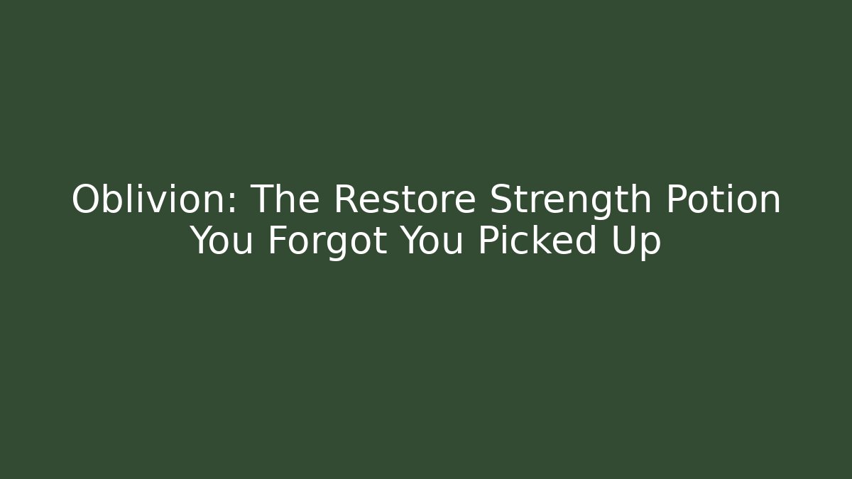 Oblivion: The Restore Strength Potion You Forgot You Picked Up - Buddy Program