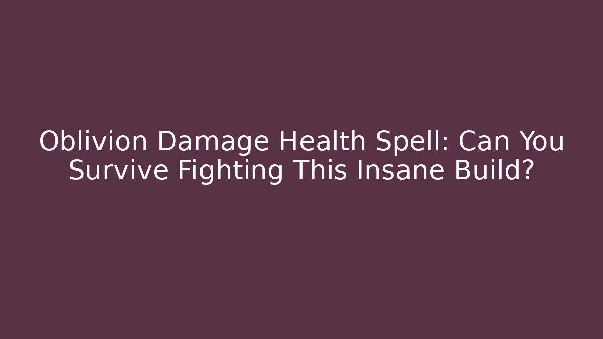 Oblivion Damage Health Spell: Can You Survive Fighting This Insane Build?