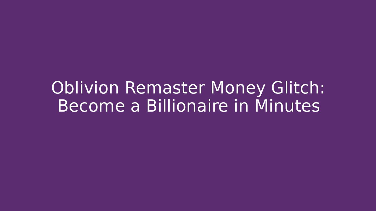 Oblivion Remaster Money Glitch: Become a Billionaire in Minutes - Buddy Program