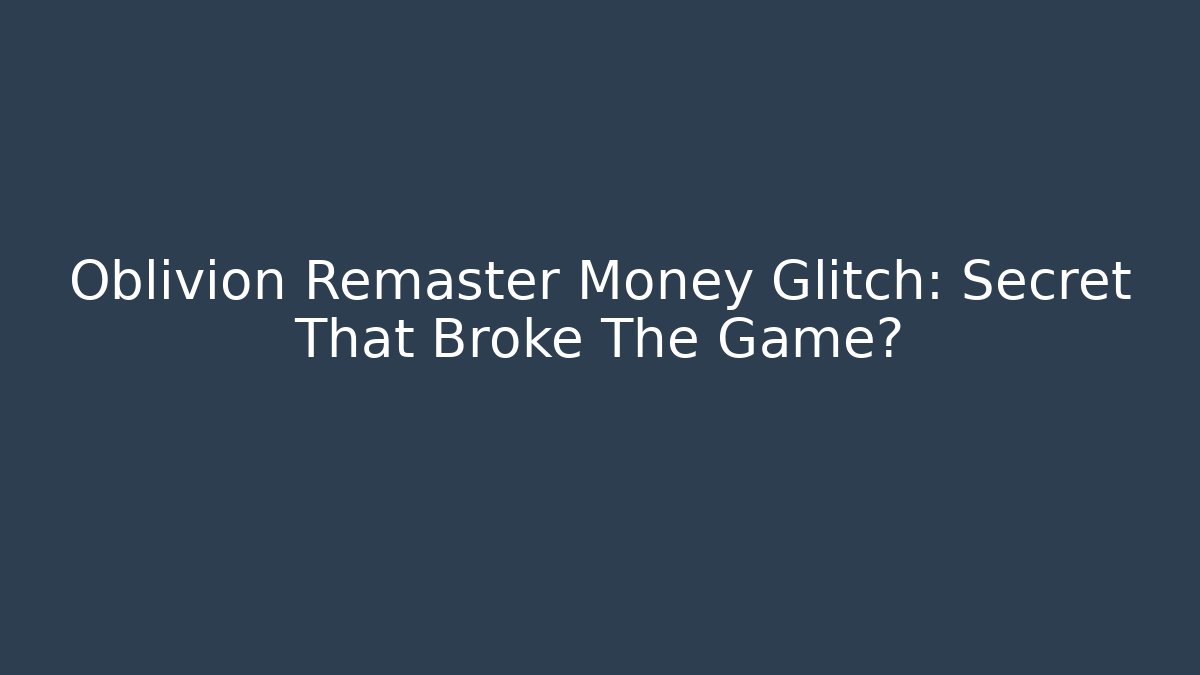 Oblivion Remaster Money Glitch: Secret That Broke The Game? - Buddy Program