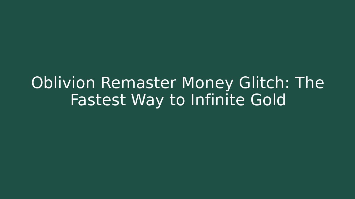 Oblivion Remaster Money Glitch: The Fastest Way to Infinite Gold