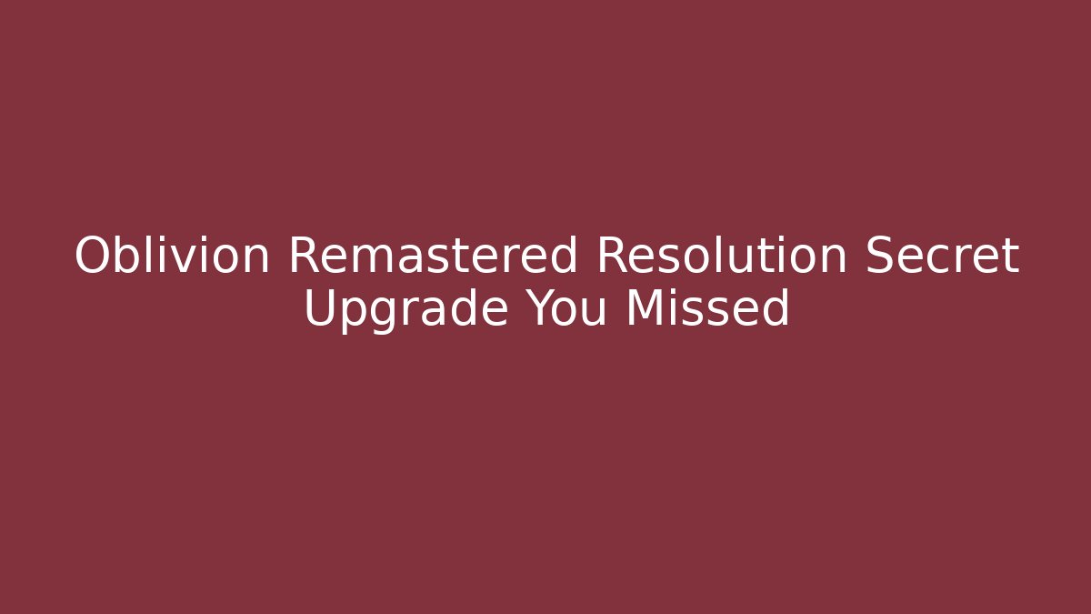 Oblivion Remastered Resolution Secret Upgrade You Missed - Buddy Program