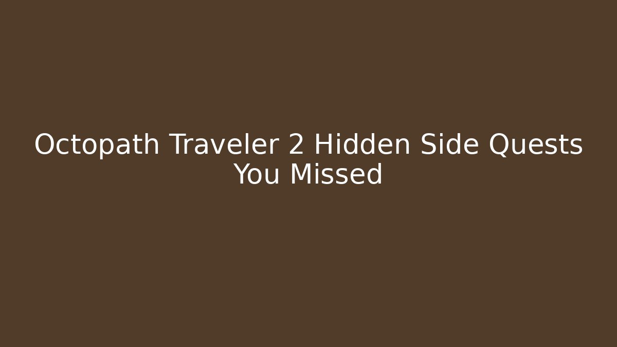 Octopath Traveler 2 Hidden Side Quests You Missed
