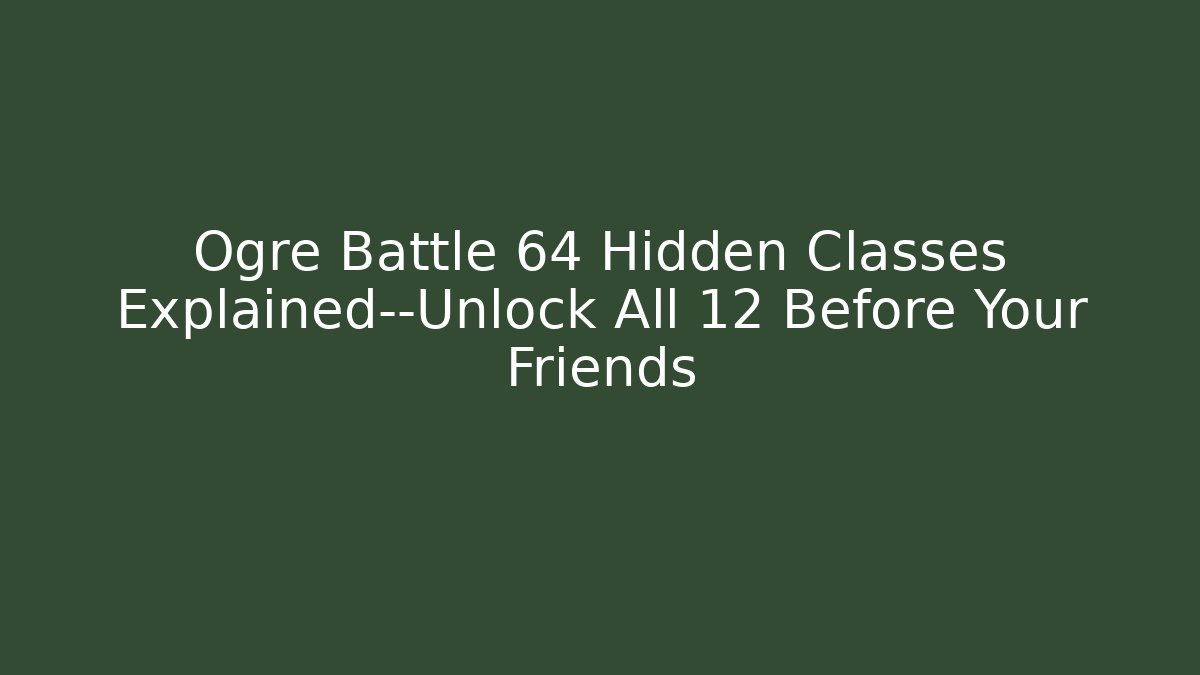 Ogre Battle 64 Hidden Classes Explained—Unlock All 12 Before Your Friends - Buddy Program