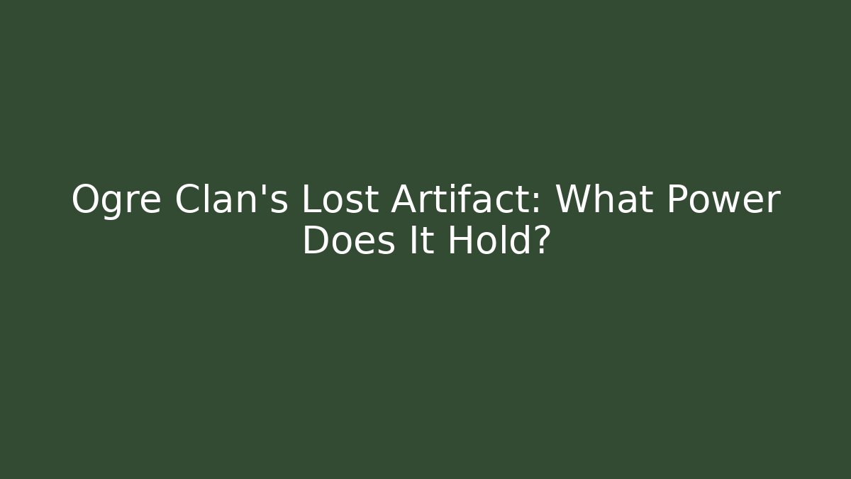 Ogre Clan's Lost Artifact: What Power Does It Hold?