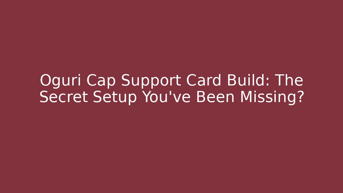Oguri Cap Support Card Build: The Secret Setup You’ve Been Missing?