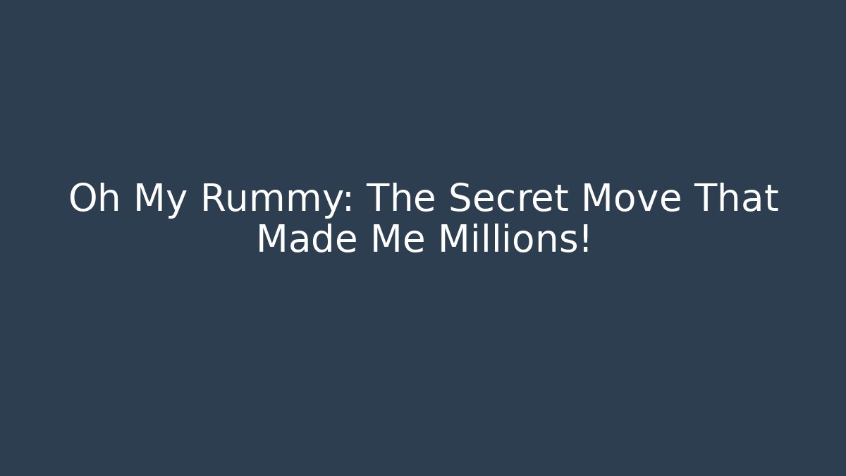 Oh My Rummy: The Secret Move That Made Me Millions!