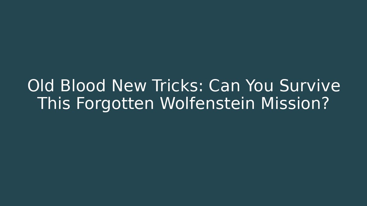 Old Blood New Tricks: Can You Survive This Forgotten Wolfenstein Mission?