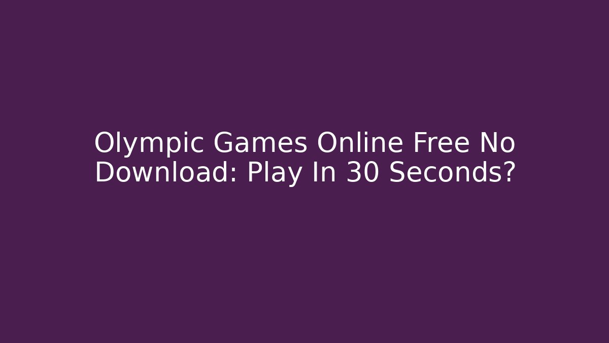 Olympic Games Online Free No Download: Play In 30 Seconds?
