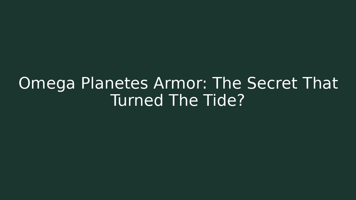 Omega Planetes Armor: The Secret That Turned The Tide?