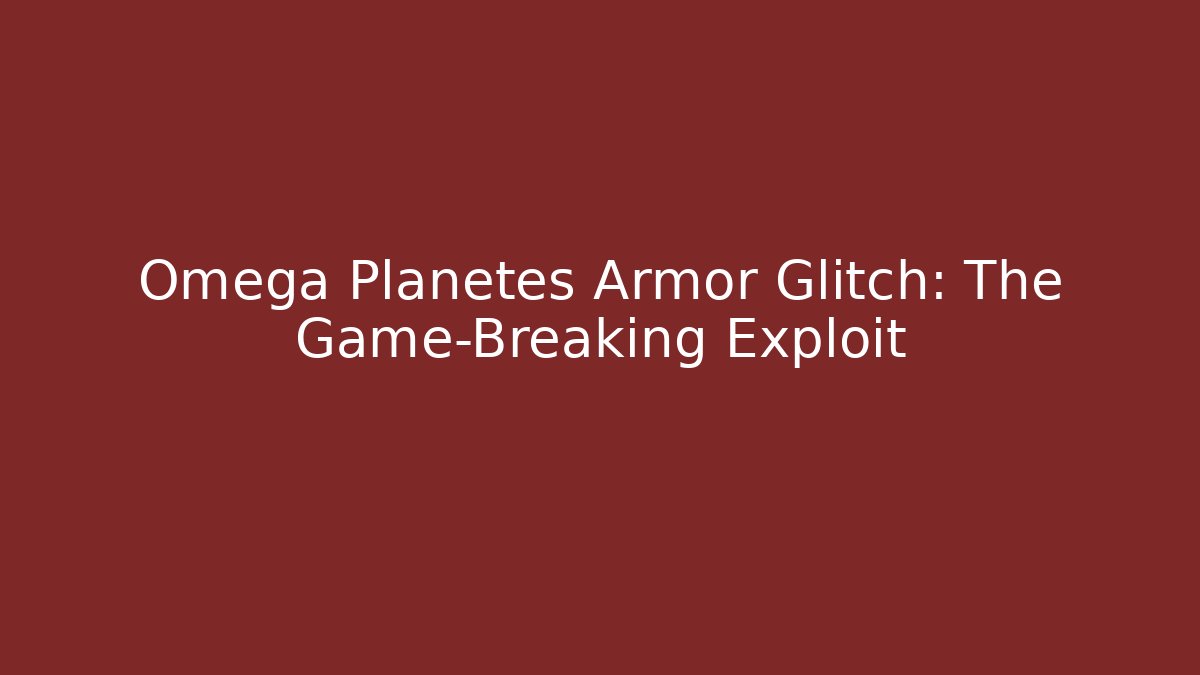 Omega Planetes Armor Glitch: The Game-Breaking Exploit