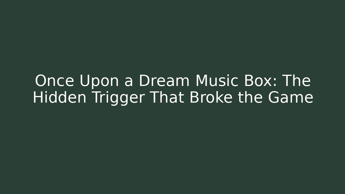 Once Upon a Dream Music Box: The Hidden Trigger That Broke the Game