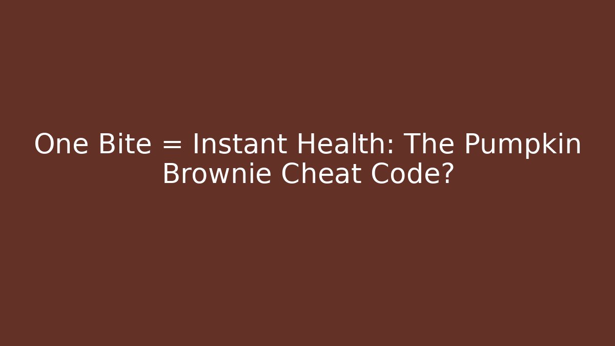 One Bite = Instant Health: The Pumpkin Brownie Cheat Code?