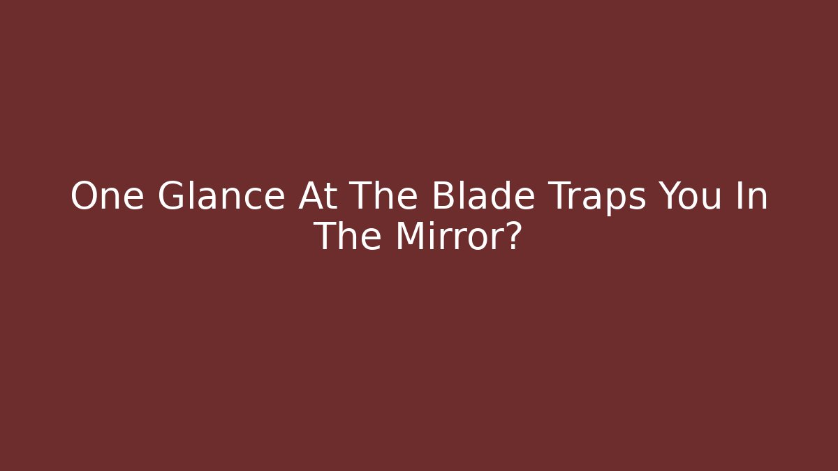 One Glance At The Blade Traps You In The Mirror坟