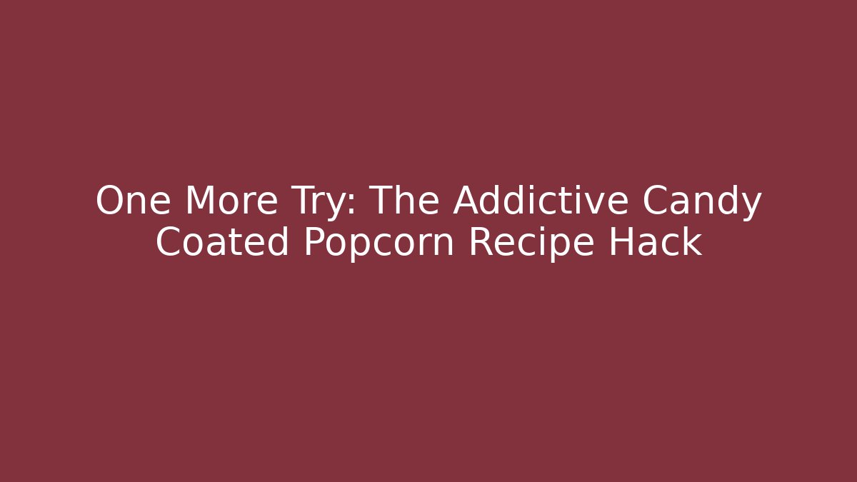 One More Try: The Addictive Candy Coated Popcorn Recipe Hack