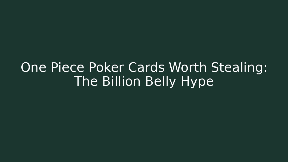 One Piece Poker Cards Worth Stealing: The Billion Belly Hype