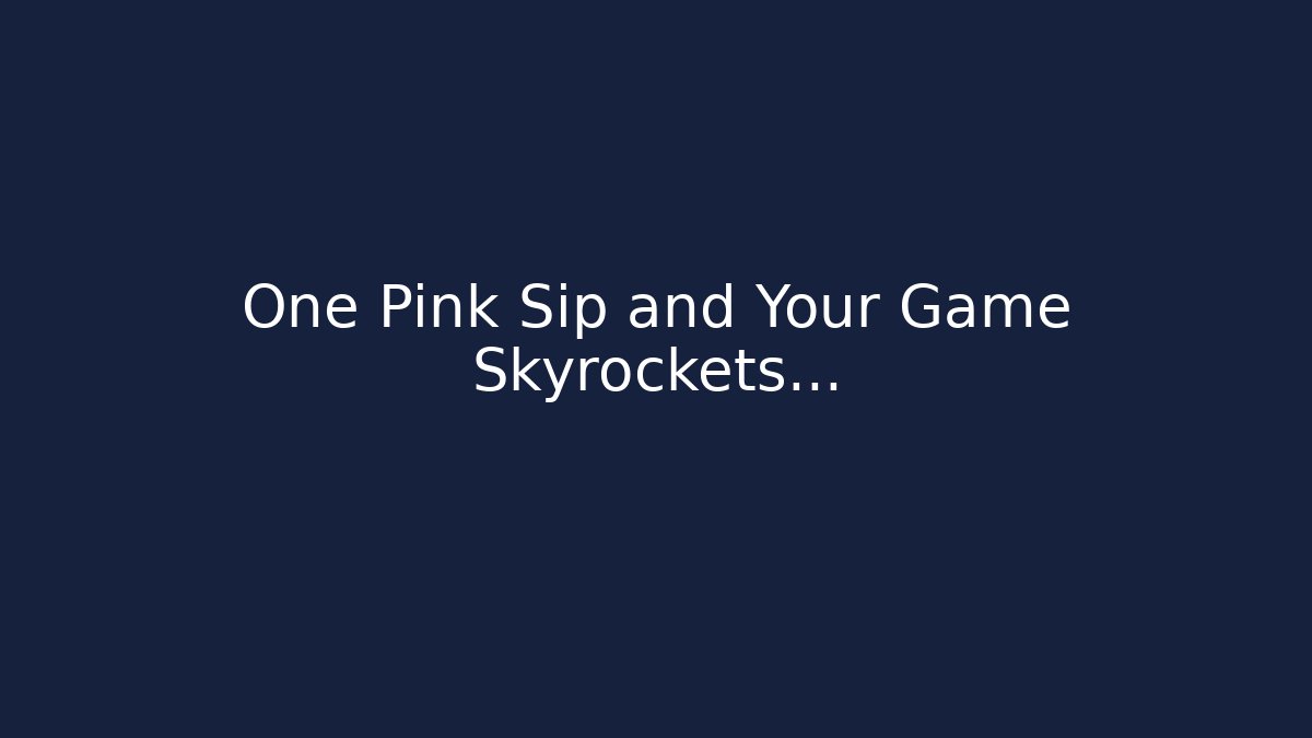One Pink Sip and Your Game Skyrockets…