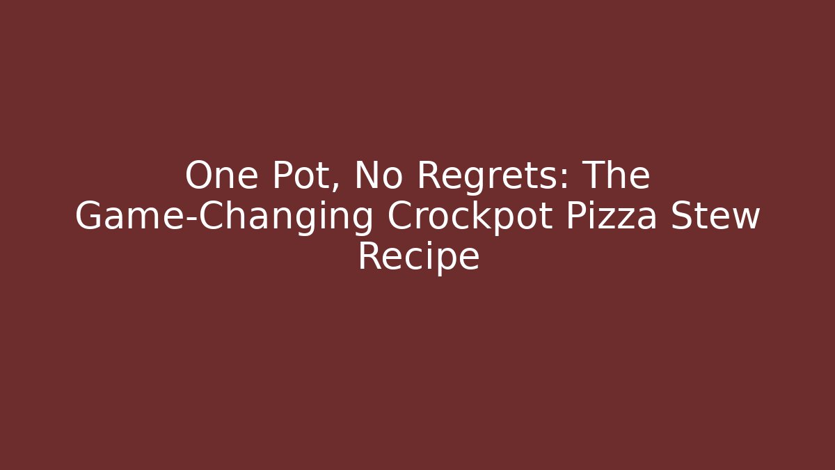 One Pot, No Regrets: The Game-Changing Crockpot Pizza Stew Recipe