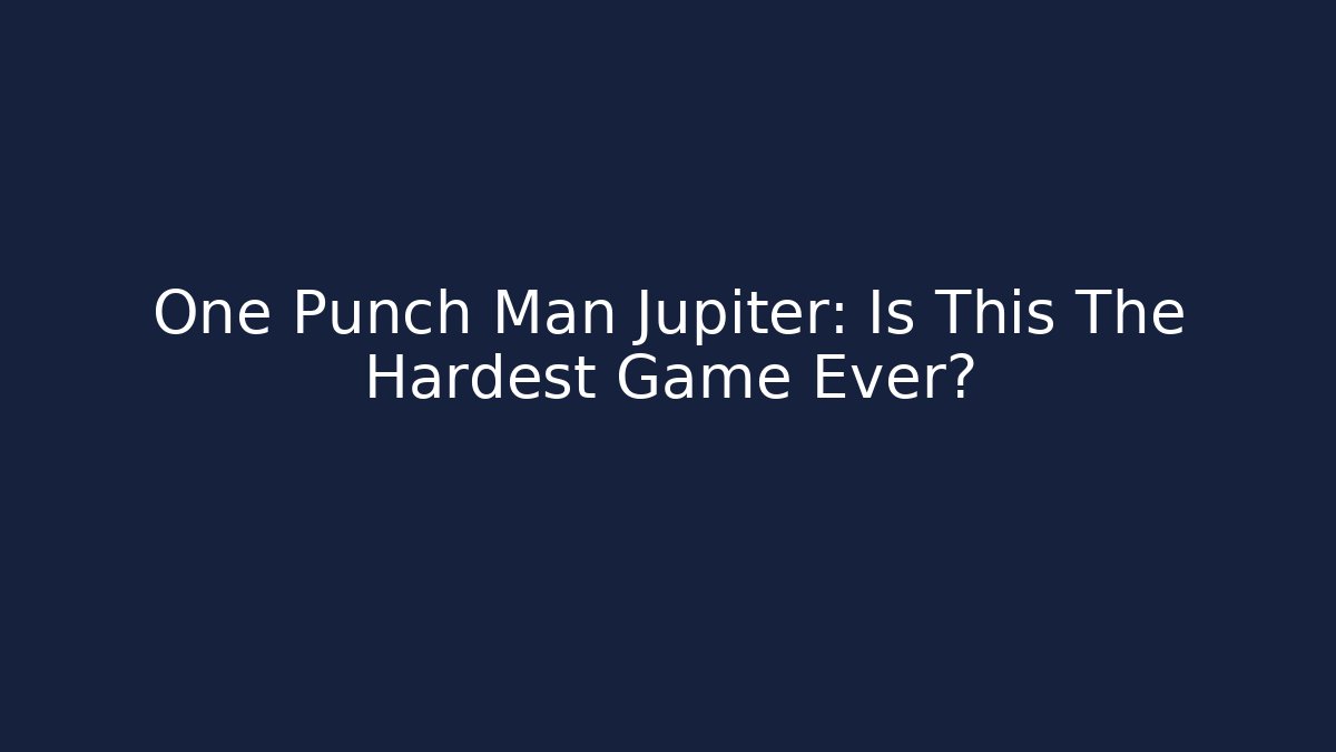 One Punch Man Jupiter: Is This The Hardest Game Ever?