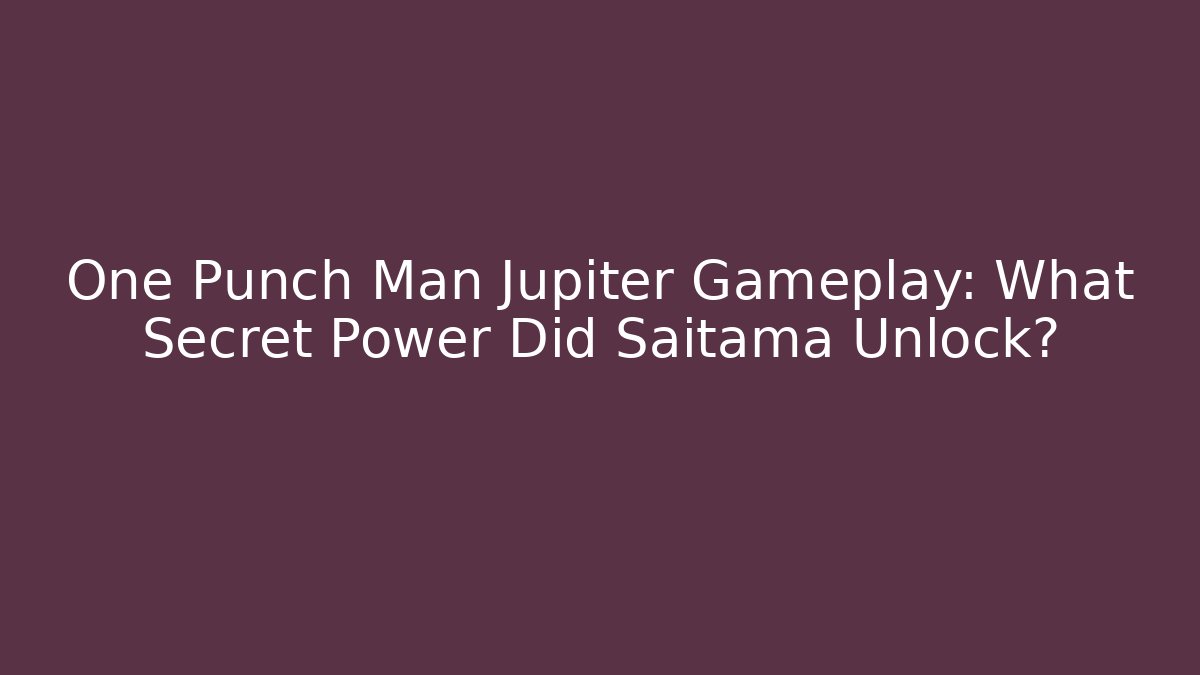 One Punch Man Jupiter Gameplay: What Secret Power Did Saitama Unlock?