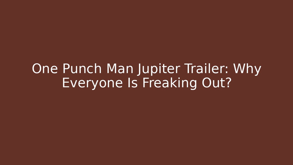 One Punch Man Jupiter Trailer: Why Everyone Is Freaking Out?