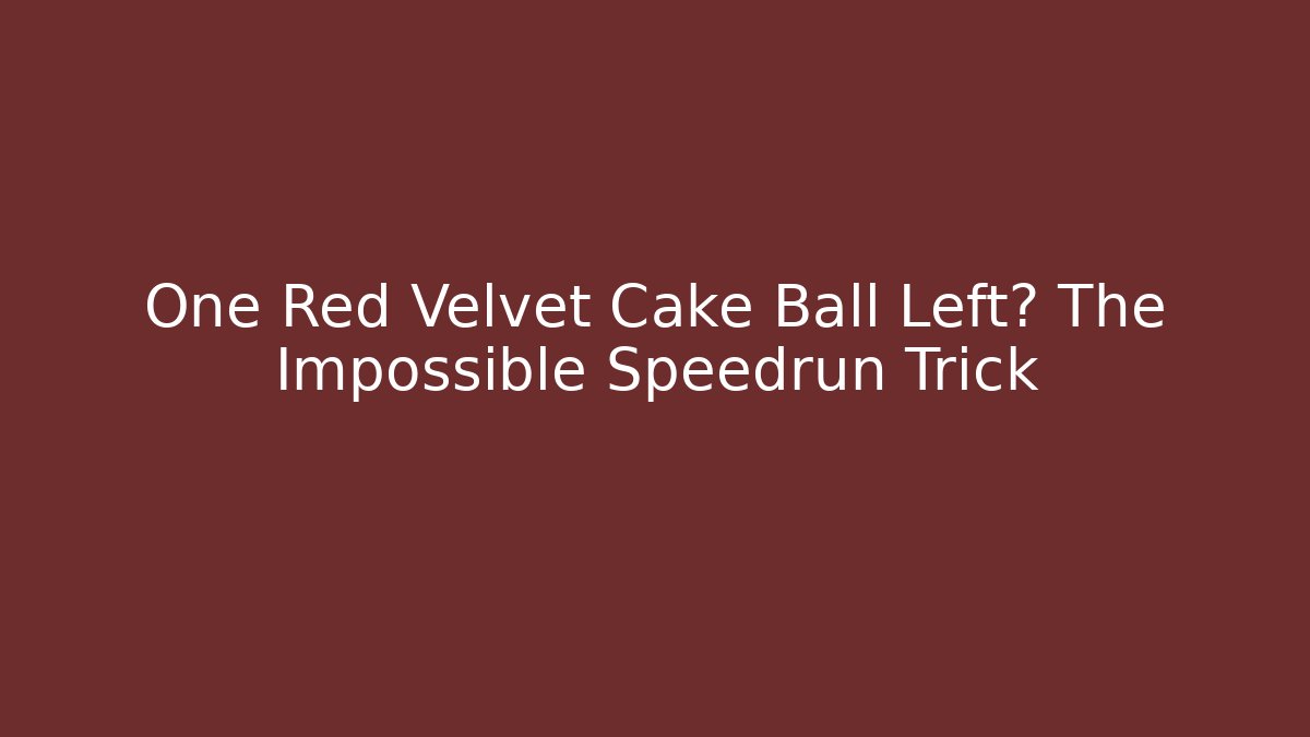 One Red Velvet Cake Ball Left? The Impossible Speedrun Trick