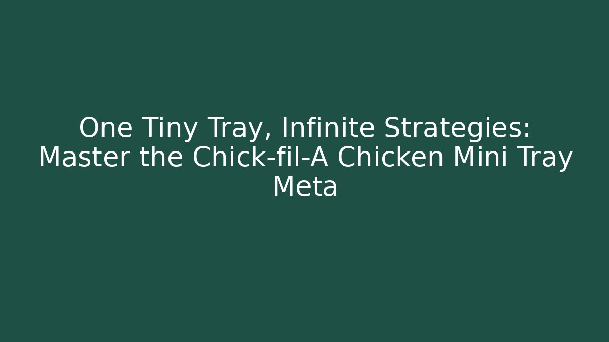 One Tiny Tray, Infinite Strategies: Master the Chick-fil-A Chicken Mini Tray Meta
